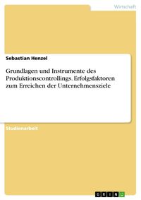 Produktbild: Grundlagen und Instrumente des Produktionscontrollings. Erfolgsfaktoren zum Erreichen der Unternehmensziele