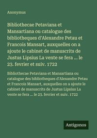 Produktbild: Bibliothecae Petaviana et Mansartiana ou catalogue des bibliotheques d'Alexandre Petau et Francois Mansart, auxquelles on a ajoute le cabinet de manus