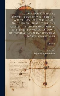Produktbild: Norwegisch-d&auml;nisches etymologisches W&ouml;rterbuch. Auf Grund der &Uuml;bers. von H. Davidsen neu bearb. deutsche Ausg. mit Literaturnachweisen strittiger Etymologien sowie deutschem und altnordischem W&ouml;rterverzeichnis; Band 1