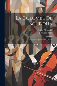 Produktbild: La Colombe De Bouddha: Conte Lyrique Japonais En Un Acte