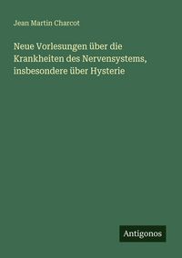 Produktbild: Neue Vorlesungen &uuml;ber die Krankheiten des Nervensystems, insbesondere &uuml;ber Hysterie