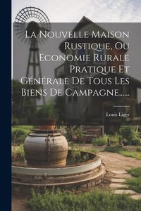 Produktbild: La Nouvelle Maison Rustique, Ou Economie Rurale Pratique Et G&eacute;n&eacute;rale De Tous Les Biens De Campagne......