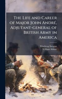Produktbild: The Life and Career of Major John Andr&Atilde;(c), Adjutant-general of British Army in America