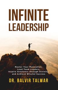 Produktbild: Infinite Leadership: Master Your Motivation, Lead Team Leaders, Inspire Greatness through Divinity, and Achieve Blissful Success (CORPORATE TRANSFORMA