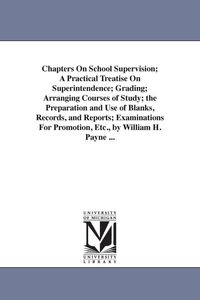 Produktbild: Chapters On School Supervision; A Practical Treatise On Superintendence; Grading; Arranging Courses of Study; the Preparation and Use of Blanks, Recor