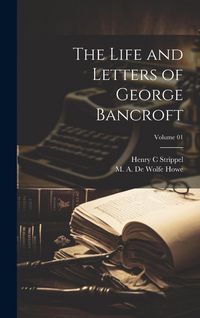 Produktbild: The Life and Letters of George Bancroft; Volume 01