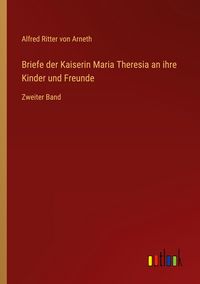 Produktbild: Briefe der Kaiserin Maria Theresia an ihre Kinder und Freunde