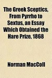 Produktbild: The Greek Sceptics, from Pyrrho to Sextus, an Essay Which Obtained the Hare Prize, 1868