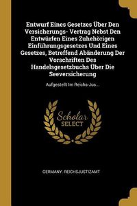 Produktbild: Entwurf Eines Gesetzes &Uuml;ber Den Versicherungs- Vertrag Nebst Den Entw&uuml;rfen Eines Zuheh&ouml;rigen Einf&uuml;hrungsgesetzes Und Eines Gesetzes, Betreffend Ab&auml;nde