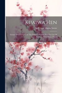 Produktbild: Kuaiwa Hen: Twenty-five Exercises In The Yedo Colloquial, For The Use Of Students, With Notes, Part 2