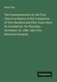 Produktbild: The Commemoration by the First Church in Boston of the Completion of Two Hundred and Fifty Years Since its Foundation. On Thursday, November 18, 1880.