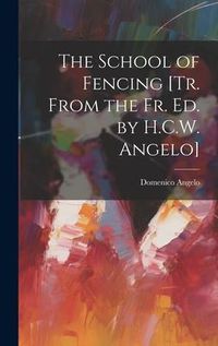 Produktbild: The School of Fencing [Tr. From the Fr. Ed. by H.C.W. Angelo]