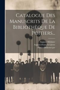 Produktbild: Catalogue Des Manuscrits De La Biblioth&egrave;que De Poitiers...