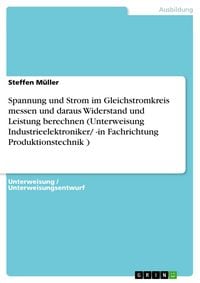 Produktbild: Spannung und Strom im Gleichstromkreis messen und daraus Widerstand und Leistung berechnen (Unterweisung Industrieelektroniker/ -in Fachrichtung Produ