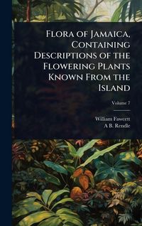 Produktbild: Flora of Jamaica, Containing Descriptions of the Flowering Plants Known From the Island
