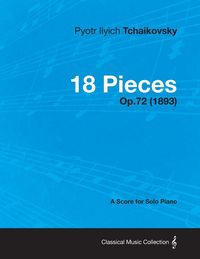 Produktbild: 18 Pieces - A Score for Solo Piano Op.72 (1893)