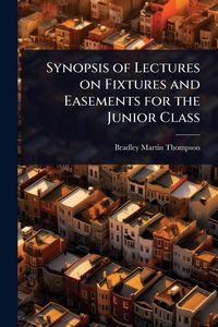 Produktbild: Synopsis of Lectures on Fixtures and Easements for the Junior Class