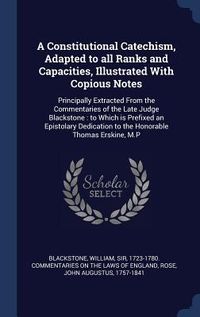 Produktbild: A Constitutional Catechism, Adapted to all Ranks and Capacities, Illustrated With Copious Notes: Principally Extracted From the Commentaries of the La