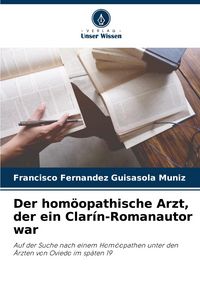 Produktbild: Der hom&ouml;opathische Arzt, der ein Clar&iacute;n-Romanautor war