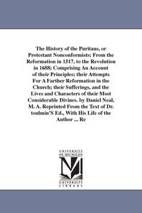 Produktbild: The History of the Puritans, or Protestant Nonconformists; From the Reformation in 1517, to the Revolution in 1688; Comprising An Account of their Pri