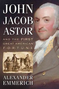 Bild vom Artikel Emmerich, A:  John Jacob Astor and the First Great American vom Autor Alexander Emmerich