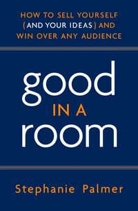 Produktbild: Good in a Room: How to Sell Yourself (and Your Ideas) and Win Over Any Audience