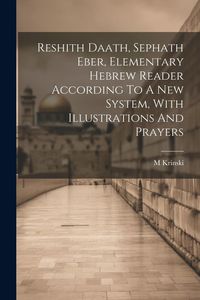 Produktbild: Reshith Daath, Sephath Eber, Elementary Hebrew Reader According To A New System, With Illustrations And Prayers