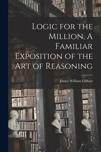 Produktbild: Logic for the Million, A Familiar Exposition of the Art of Reasoning