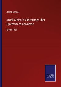 Produktbild: Jacob Steiner's Vorlesungen &uuml;ber Synthetische Geometrie
