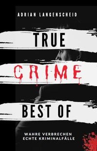 'True Crime Best Of Wahre Verbrechen - Echte Kriminalfälle (True Crime ...