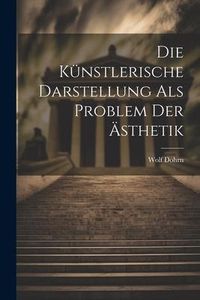 Produktbild: Die K&uuml;nstlerische Darstellung als Problem der &Auml;sthetik