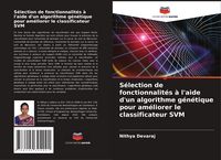 Produktbild: S&eacute;lection de fonctionnalit&eacute;s &agrave; l'aide d'un algorithme g&eacute;n&eacute;tique pour am&eacute;liorer le classificateur SVM