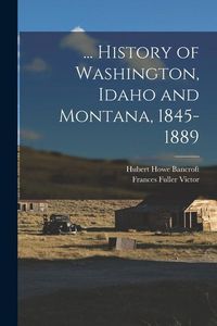 Produktbild: ... History of Washington, Idaho and Montana, 1845-1889