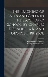 Produktbild: The Teaching of Latin and Greek in the Secondary School, by Charles E. Bennett, a.B., and George P. Bristol