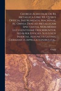 Produktbild: Georgii Agricolae De re metallica libri XII. qvibus officia, instrumenta, machinae, ac omnia deni ad metallicam spectantia, non modo luculentissim&egrave; de