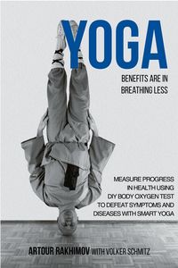Produktbild: Yoga Benefits Are in Breathing Less: Measure Progress in Health Using DIY Body Oxygen Test To Defeat Symptoms and Diseases with Smart Yoga