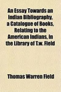 Produktbild: An Essay Towards an Indian Bibliography, a Catalogue of Books, Relating to the American Indians, in the Library of T.W. Field