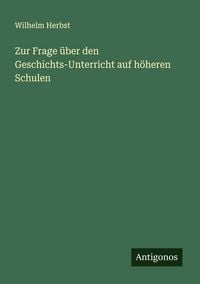 Produktbild: Zur Frage &uuml;ber den Geschichts-Unterricht auf h&ouml;heren Schulen