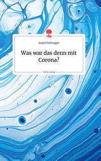Produktbild: Was war das denn mit Corona? Life is a Story - story.one