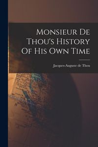 Produktbild: Monsieur De Thou's History Of His Own Time