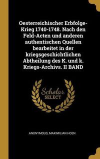 Produktbild: Oesterreichischer Erbfolge-Krieg 1740-1748. Nach Den Feld-Acten Und Anderen Authentischen Quellen Bearbeitet in Der Kriegsgeschichtlichen Abtheilung D