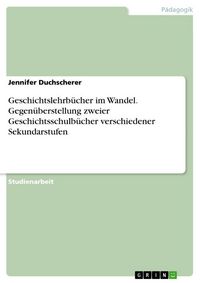 Produktbild: Geschichtslehrb&uuml;cher im Wandel. Gegen&uuml;berstellung zweier Geschichtsschulb&uuml;cher verschiedener Sekundarstufen