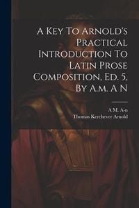 Produktbild: A Key To Arnold's Practical Introduction To Latin Prose Composition, Ed. 5, By A.m. A N