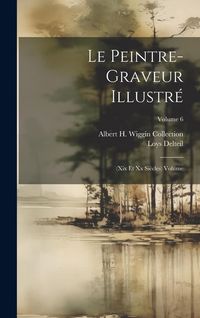 Produktbild: Le peintre-graveur illustr&eacute;: (xix et xx si&egrave;cles) Volume; Volume 6