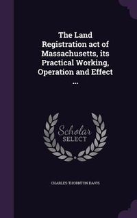 Produktbild: The Land Registration act of Massachusetts, its Practical Working, Operation and Effect ...