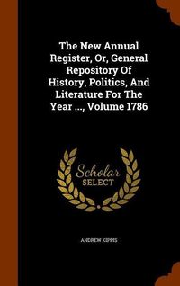 Produktbild: The New Annual Register, Or, General Repository Of History, Politics, And Literature For The Year ..., Volume 1786