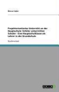Produktbild: Projektorientierter Unterricht an der Hauptschule: Sch&uuml;ler unterrichten Sch&uuml;ler - Eine Hauptschulklasse als Lehrer in der Grundschule
