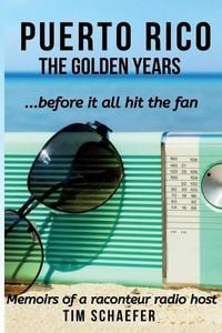 Produktbild: Puerto Rico: The Golden Years Before It All Hit The Fan (Memoirs Of A Raconteur Radio Host)