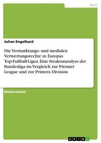 Produktbild: Die Vermarktungs- und medialen Verwertungsrechte in Europas Top-Fu&szlig;ball-Ligen. Eine Strukturanalyse der Bundesliga im Vergleich zur Premier League und