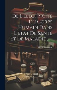 Produktbild: De L'electricite Du Corps Humain Dans L'&eacute;tat De Sant&eacute; Et De Maladie ......
